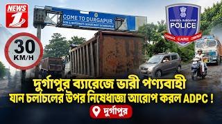 দুর্গাপুর ব্যারেজে ভারী পণ্যবাহী যান চলাচলের উপর নিষেধাজ্ঞা আরোপ করল ADPC !